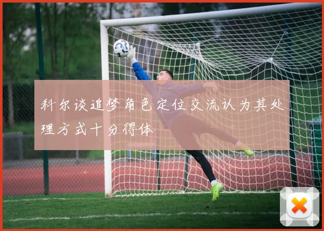 科尔谈追梦角色定位交流认为其处理方式十分得体