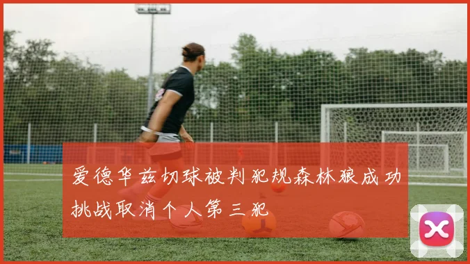 爱德华兹切球被判犯规森林狼成功挑战取消个人第三犯