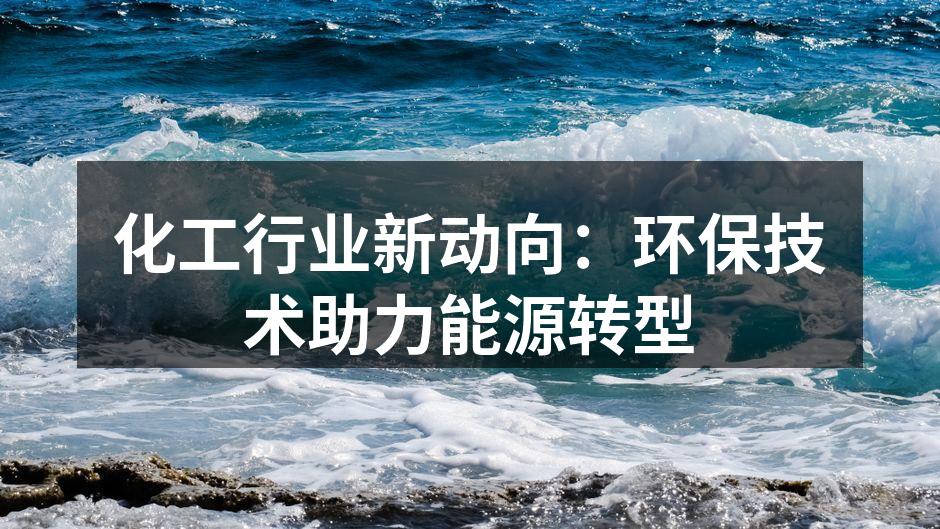 化工行业新动向：环保技术助力能源转型