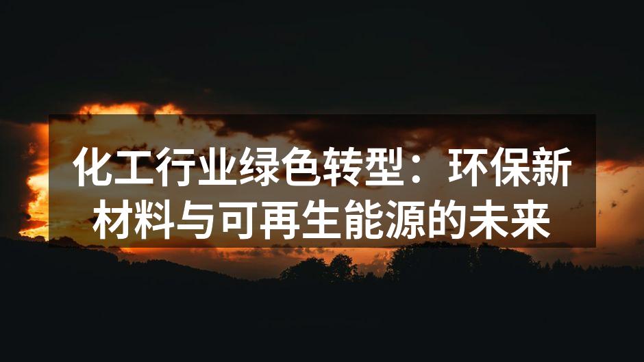化工行业绿色转型：环保新材料与可再生能源的未来